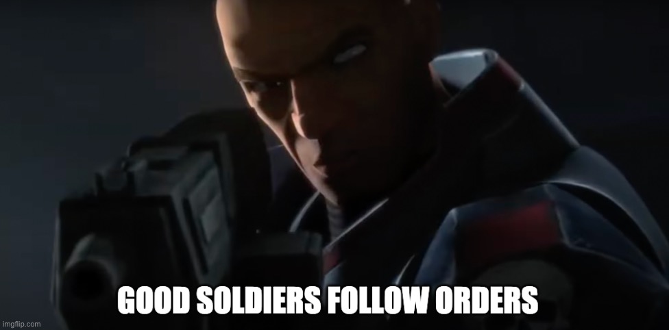 Good soldiers follow orders | image tagged in good soldiers follow orders | made w/ Imgflip meme maker