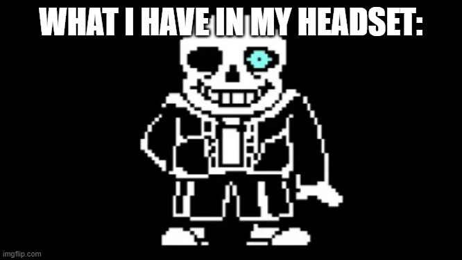 WHAT I HAVE IN MY HEADSET: | image tagged in megalovania | made w/ Imgflip meme maker