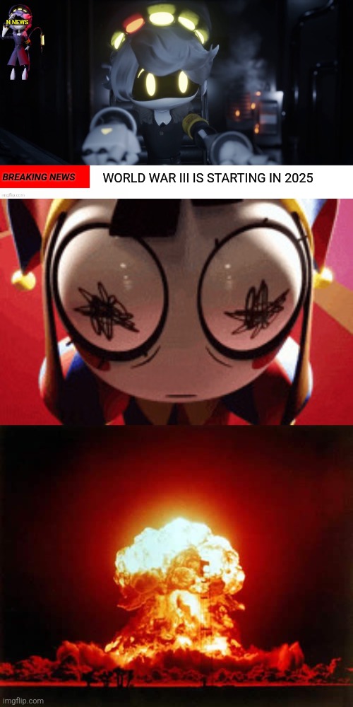 I think I put effort? | WORLD WAR III IS STARTING IN 2025 | image tagged in n's news,memes | made w/ Imgflip meme maker