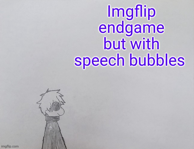 Temp by anybadboy | Imgflip endgame but with speech bubbles | image tagged in temp by anybadboy | made w/ Imgflip meme maker