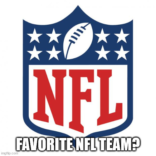 chilling now :) | FAVORITE NFL TEAM? | image tagged in nfl logic | made w/ Imgflip meme maker