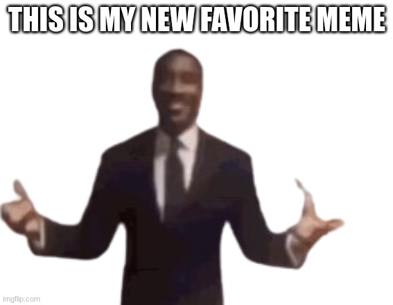 THIS IS MY NEW FAVORITE MEME | made w/ Imgflip meme maker