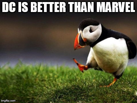 Unpopular Opinion Puffin | DC IS BETTER THAN MARVEL | image tagged in memes,unpopular opinion puffin | made w/ Imgflip meme maker
