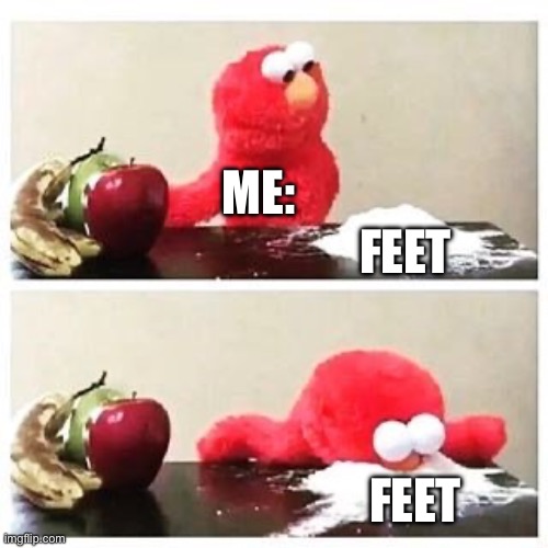 Feet | ME:; FEET; FEET | image tagged in elmo cocaine | made w/ Imgflip meme maker