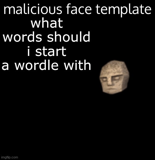 malicious face template | what words should i start a wordle with | image tagged in malicious face template | made w/ Imgflip meme maker