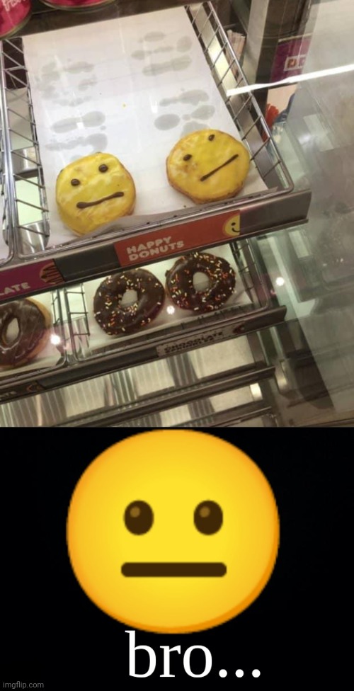 More like straight face expression donuts | image tagged in bro,straight face,donuts,donut,you had one job,memes | made w/ Imgflip meme maker
