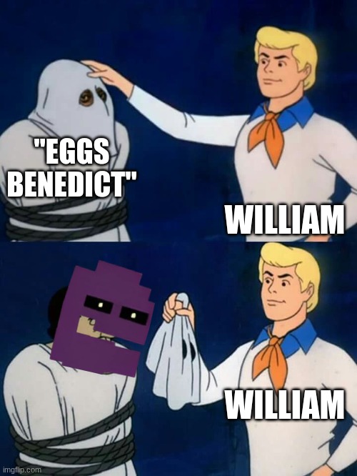 Mikol #2? | "EGGS BENEDICT"; WILLIAM; WILLIAM | image tagged in scooby doo mask reveal | made w/ Imgflip meme maker