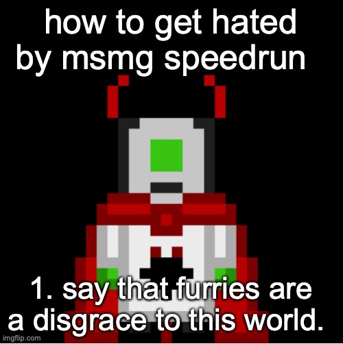 thats all folks | how to get hated by msmg speedrun; 1. say that furries are a disgrace to this world. | image tagged in whackolyte but he s a sprite made by cosmo | made w/ Imgflip meme maker