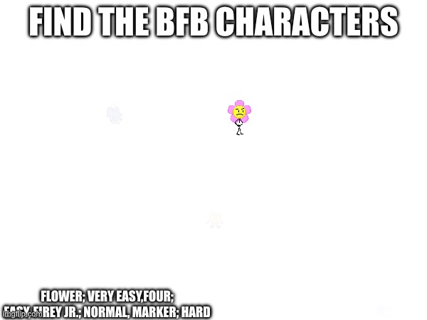 FIND THE BFB CHARACTERS; FLOWER; VERY EASY,FOUR; EASY, FIREY JR.; NORMAL, MARKER; HARD | made w/ Imgflip meme maker