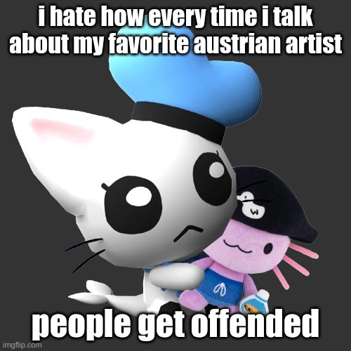 Phin | i hate how every time i talk about my favorite austrian artist; people get offended | image tagged in phin | made w/ Imgflip meme maker