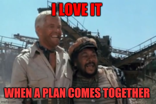 When a plan comes together | I LOVE IT; WHEN A PLAN COMES TOGETHER | image tagged in funny memes | made w/ Imgflip meme maker