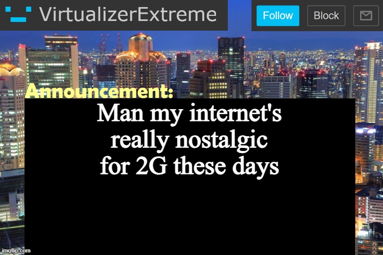 Can't stop having 2G or even 1G spikes | Man my internet's really nostalgic for 2G these days | image tagged in virtualizer updated announcement | made w/ Imgflip meme maker