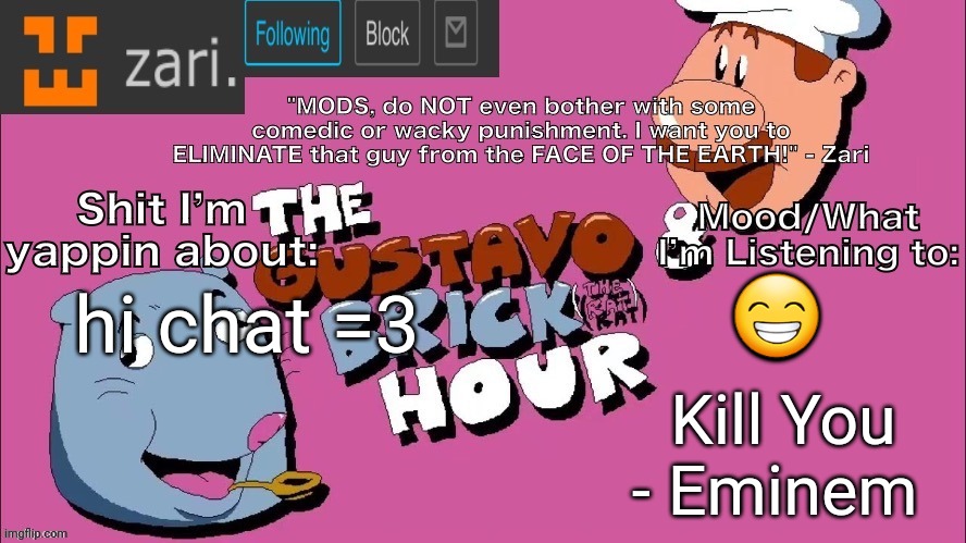 zari's Gustavo and Brick Hour temp (thanks TMC!) | 😁; hi chat =3; Kill You - Eminem | image tagged in zari's gustavo and brick hour temp thanks tmc | made w/ Imgflip meme maker