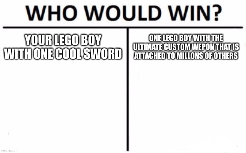 Who Would Win? Meme | YOUR LEGO BOY WITH ONE COOL SWORD ONE LEGO BOY WITH THE ULTIMATE CUSTOM WEPON THAT IS ATTACHED TO MILLONS OF OTHERS | image tagged in memes,who would win | made w/ Imgflip meme maker