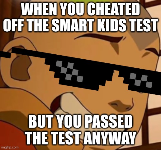 When You Cheated Off The Smart Kids Test | WHEN YOU CHEATED OFF THE SMART KIDS TEST; BUT YOU PASSED THE TEST ANYWAY | made w/ Imgflip meme maker