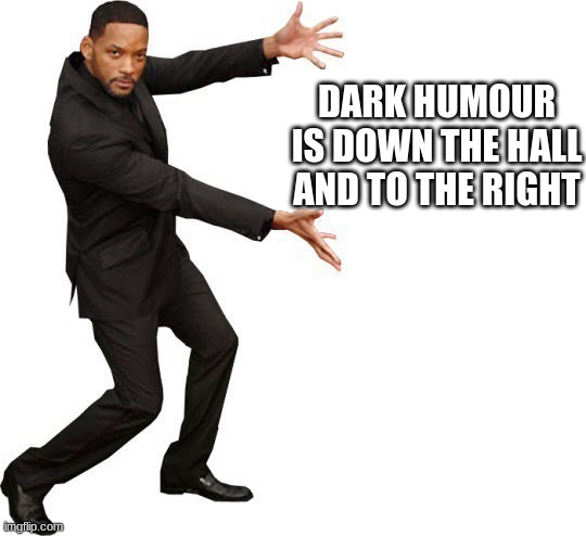 DARK HUMOUR IS DOWN THE HALL AND TO THE RIGHT | image tagged in tada will smith | made w/ Imgflip meme maker
