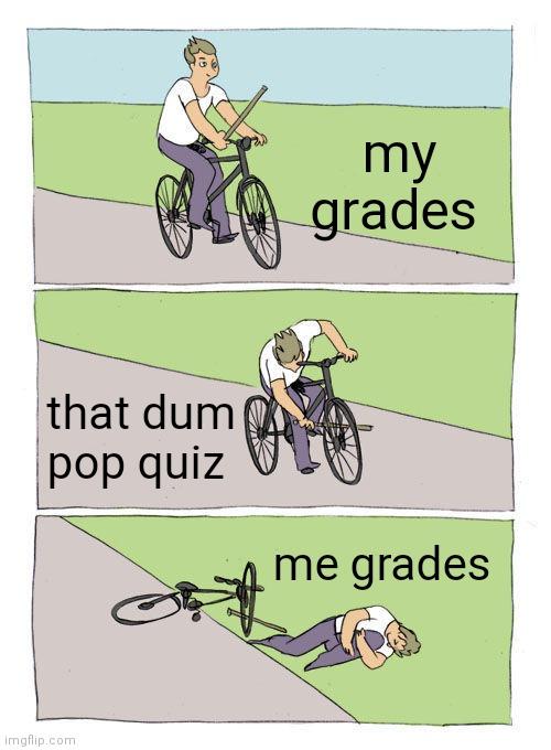 Bike Fall | my grades; that dum pop quiz; me grades | image tagged in memes,bike fall | made w/ Imgflip meme maker