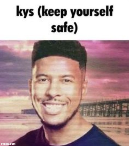 keep yourself safe | image tagged in lowtiergod,memes,funny,shitpost | made w/ Imgflip meme maker