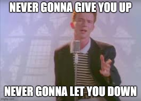 Rick astley | NEVER GONNA GIVE YOU UP NEVER GONNA LET YOU DOWN | image tagged in rick astley | made w/ Imgflip meme maker
