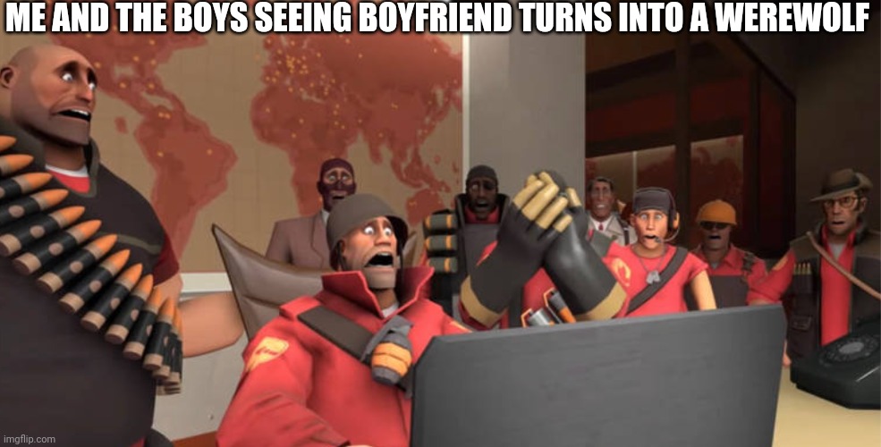 Team Fortress 2 scared Reaction | ME AND THE BOYS SEEING BOYFRIEND TURNS INTO A WEREWOLF | image tagged in team fortress 2 scared reaction template | made w/ Imgflip meme maker