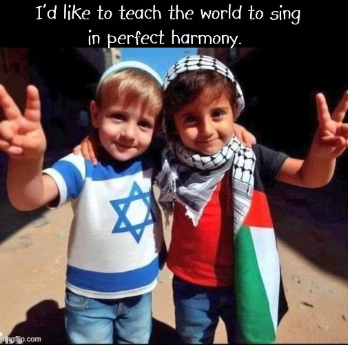 If Arabs let bygones be bygones, there will be peace. | image tagged in vince vance,israel,palestine,i'd like to teach the world to sing,peace,coexist | made w/ Imgflip meme maker