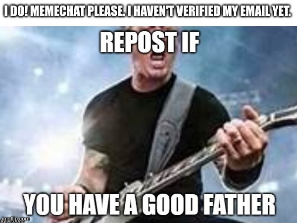 I'm back!!!!!! With new new account.-Scrap_Baby | I DO! MEMECHAT PLEASE. I HAVEN'T VERIFIED MY EMAIL YET. | made w/ Imgflip meme maker