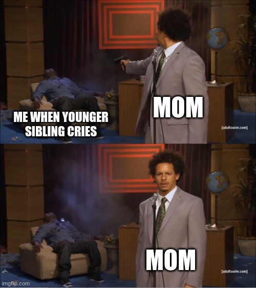 Who Killed Hannibal | MOM; ME WHEN YOUNGER SIBLING CRIES; MOM | image tagged in memes,who killed hannibal | made w/ Imgflip meme maker