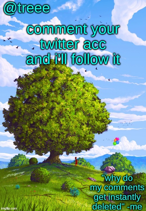 treee announcement temp | comment your twitter acc and i'll follow it | image tagged in treee announcement temp | made w/ Imgflip meme maker