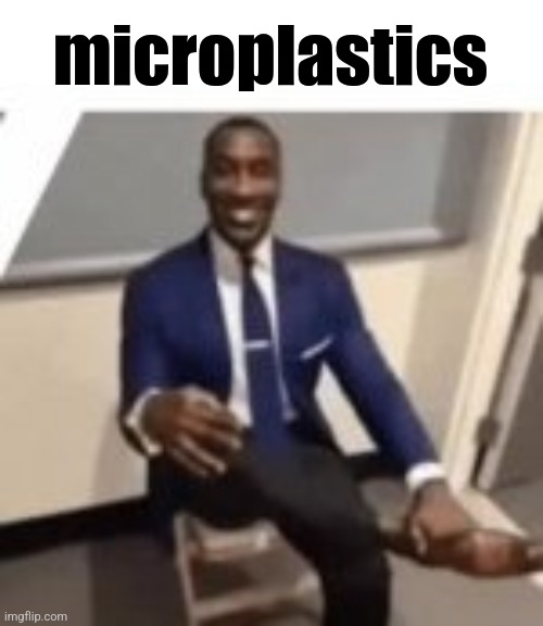 microplastics | image tagged in microplastics | made w/ Imgflip meme maker