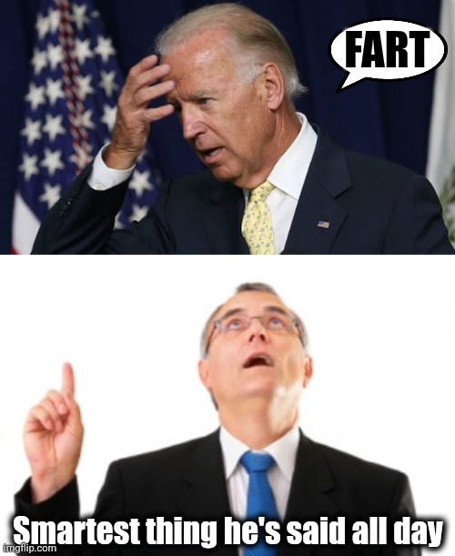 FART Smartest thing he's said all day | image tagged in joe biden worries,man pointing up | made w/ Imgflip meme maker