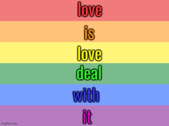 love is love. Deal with it. | love; is; love; deal; with; it | made w/ Imgflip meme maker