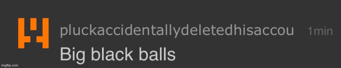 Pluck saying big black balls | image tagged in pluck saying big black balls | made w/ Imgflip meme maker