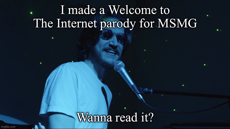 Welcome to the Internet | I made a Welcome to The Internet parody for MSMG; Wanna read it? | image tagged in welcome to the internet | made w/ Imgflip meme maker