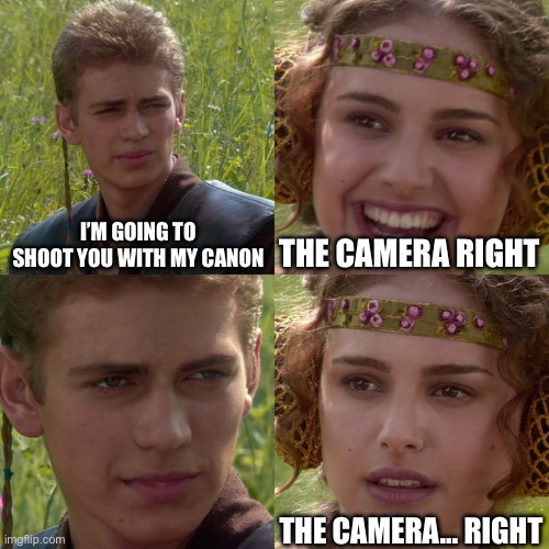 no | I’M GOING TO SHOOT YOU WITH MY CANON; THE CAMERA RIGHT; THE CAMERA… RIGHT | image tagged in anakin padme 4 panel | made w/ Imgflip meme maker