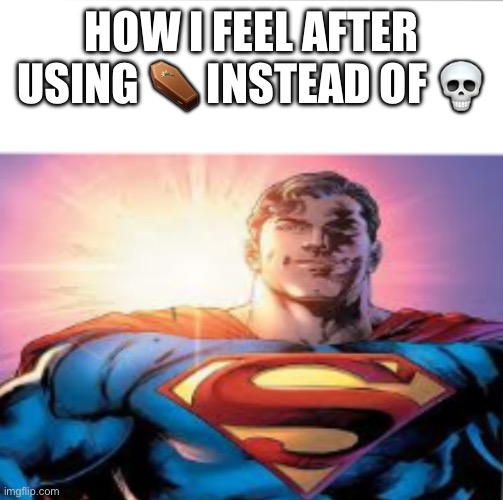 ⚰️⚰️⚰️ is superior though | HOW I FEEL AFTER USING ⚰️ INSTEAD OF 💀 | image tagged in superman starman meme | made w/ Imgflip meme maker