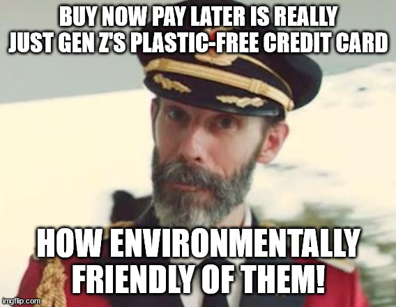 Captain Obvious BNPL | BUY NOW PAY LATER IS REALLY JUST GEN Z'S PLASTIC-FREE CREDIT CARD; HOW ENVIRONMENTALLY FRIENDLY OF THEM! | image tagged in captain obvious | made w/ Imgflip meme maker