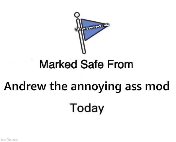 I'm not scared | Take away Andrew's mods; Andrew the annoying ass mod | image tagged in memes,marked safe from | made w/ Imgflip meme maker