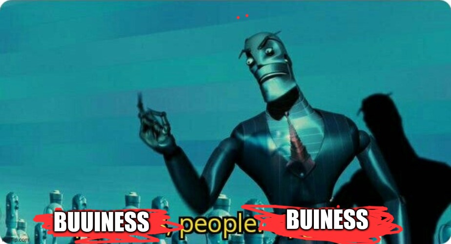 Upgrades people, upgrades | BUUINESS BUINESS | image tagged in upgrades people upgrades | made w/ Imgflip meme maker