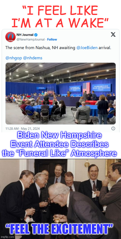 “Feel the excitement”...  Dark blue Nashua couldn't pack it for dementia Joe | “I FEEL LIKE I’M AT A WAKE”; Biden New Hampshire Event Attendee Describes the “Funeral Like” Atmosphere; “FEEL THE EXCITEMENT” | image tagged in memes,laughing men in suits,biden funeral um campaign event,feel the excitement,felt like a wake | made w/ Imgflip meme maker