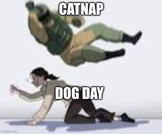 he messed him up lol | CATNAP; DOG DAY | image tagged in w u m b o f u z e bodyslam | made w/ Imgflip meme maker
