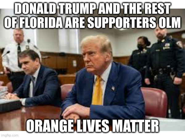 DONALD TRUMP AND THE REST OF FLORIDA ARE SUPPORTERS OLM; ORANGE LIVES MATTER | made w/ Imgflip meme maker