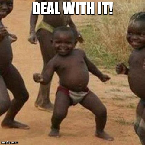 Third World Success Kid | DEAL WITH IT! | image tagged in memes,third world success kid | made w/ Imgflip meme maker