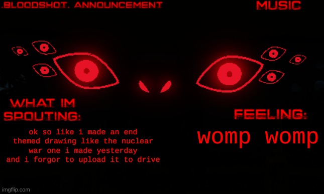 i forgor | womp womp; ok so like i made an end themed drawing like the nuclear war one i made yesterday and i forgor to upload it to drive | image tagged in b | made w/ Imgflip meme maker