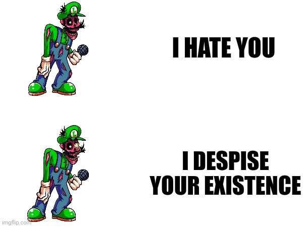 Bri'ish luigi | I HATE YOU; I DESPISE YOUR EXISTENCE | image tagged in i hate you,mario | made w/ Imgflip meme maker