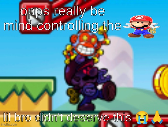 not my boy mini mario | opps really be mind controlling the; lil bro didn't deserve this 😭🙏 | made w/ Imgflip meme maker