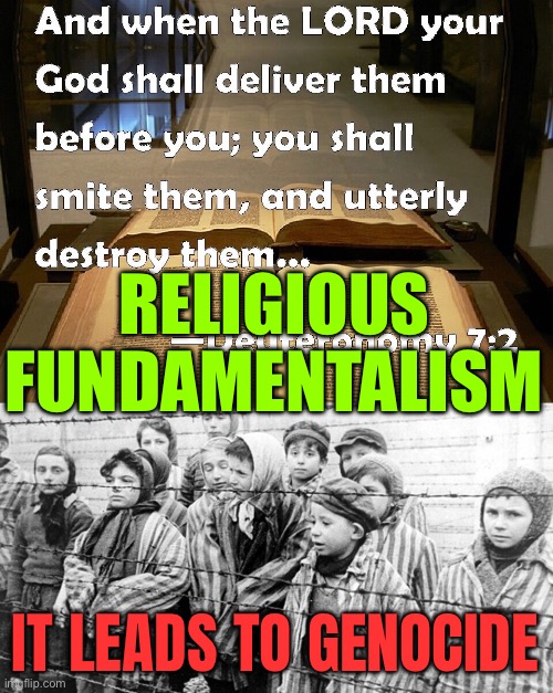 It Leads To Genocide | RELIGIOUS
FUNDAMENTALISM; IT LEADS TO GENOCIDE | image tagged in religious fundamentalism,religion,anti-religion,genocide,palestine,nazis | made w/ Imgflip meme maker