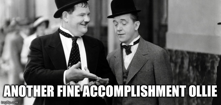 Laurel and Hardy | ANOTHER FINE ACCOMPLISHMENT OLLIE | image tagged in laurel and hardy | made w/ Imgflip meme maker