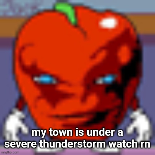 pepperman | my town is under a severe thunderstorm watch rn | image tagged in pepperman | made w/ Imgflip meme maker