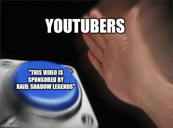 Lol | YOUTUBERS; "THIS VIDEO IS SPONSORED BY RAID: SHADOW LEGENDS" | image tagged in memes,blank nut button | made w/ Imgflip meme maker