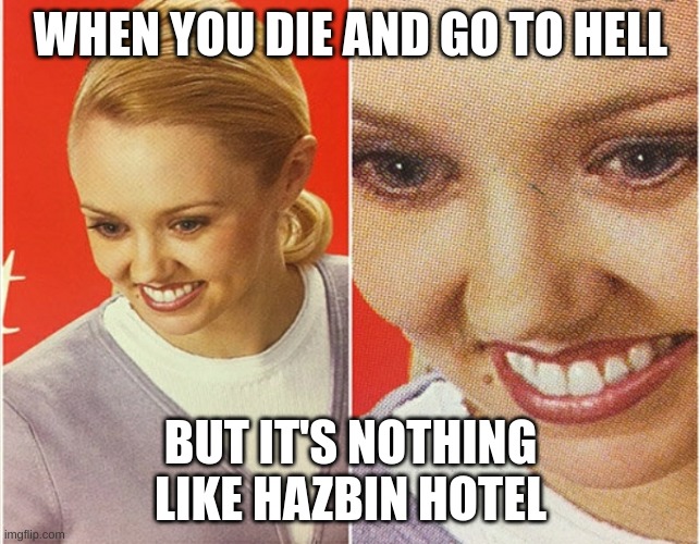 WAIT WHAT? | WHEN YOU DIE AND GO TO HELL; BUT IT'S NOTHING LIKE HAZBIN HOTEL | image tagged in wait what | made w/ Imgflip meme maker